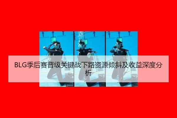 BLG季后赛晋级关键战下路资源倾斜及收益深度分析